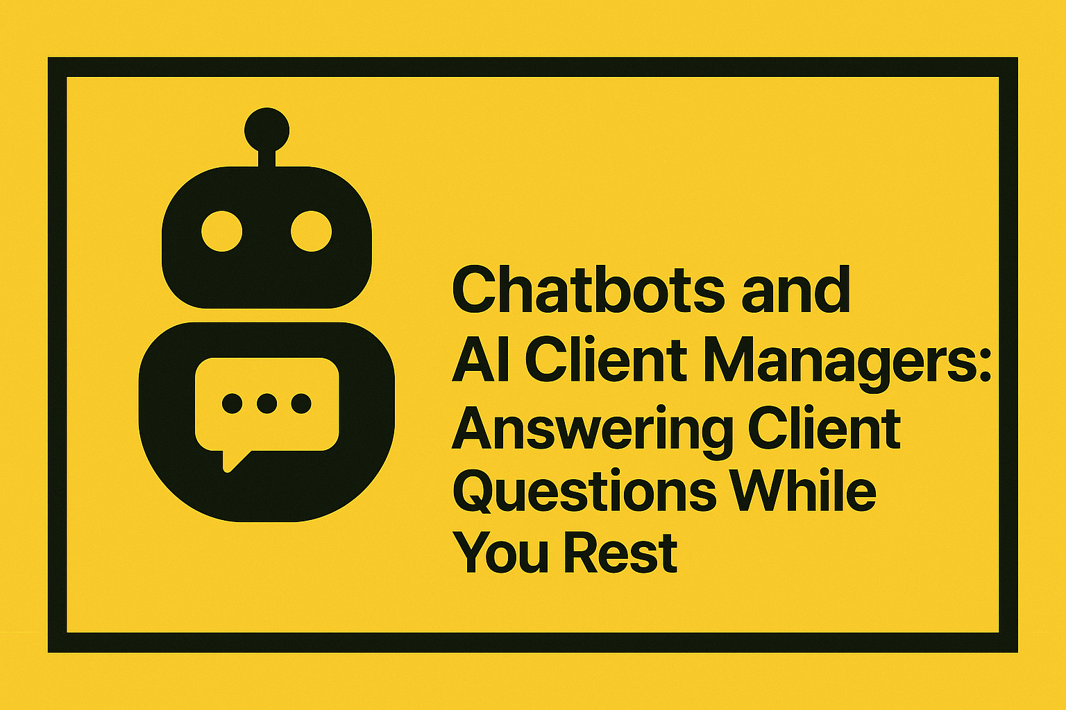 Chatbots and AI Client Managers: Answering Client Questions While You Rest