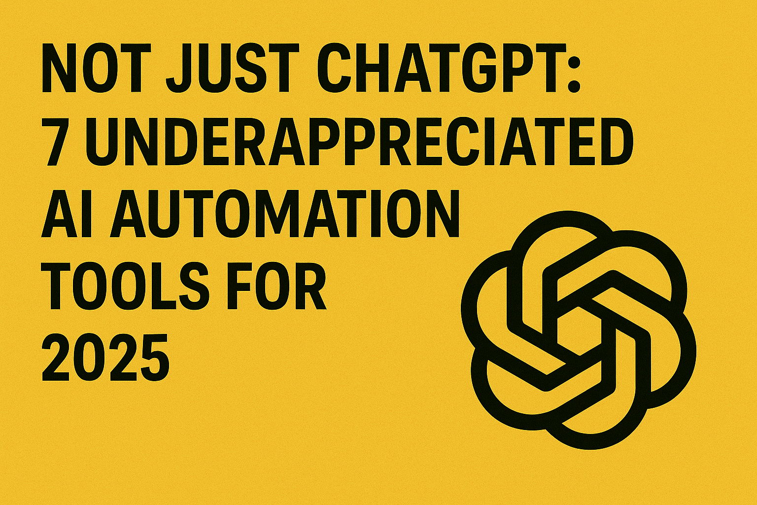 Not Just ChatGPT: 7 Underappreciated AI Automation Tools for 2025
